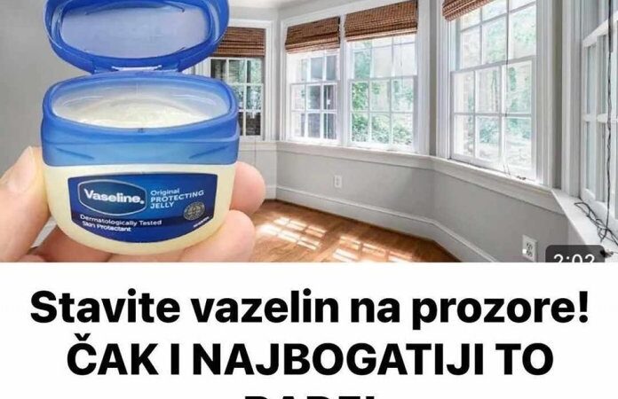 Stavite vazelin na prozore! ČAK I NAJBOGATIJI TO RADE! Bit ćete oduševljeni! (FOTO)