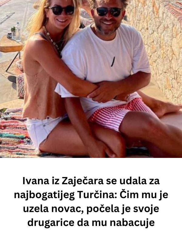 Ivana iz Zaječara se udala za najbogatijeg Turčina: Čim mu je uzela novac, počela je svoje drugarice da mu nabacuje
