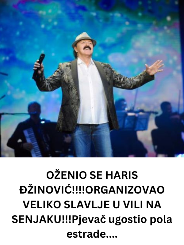 OŽENIO SE HARIS ĐŽINOVIĆ!!!!ORGANIZOVAO VELIKO SLAVLJE U VILI NA SENJAKU!!!Pjevač ugostio pola estrade….