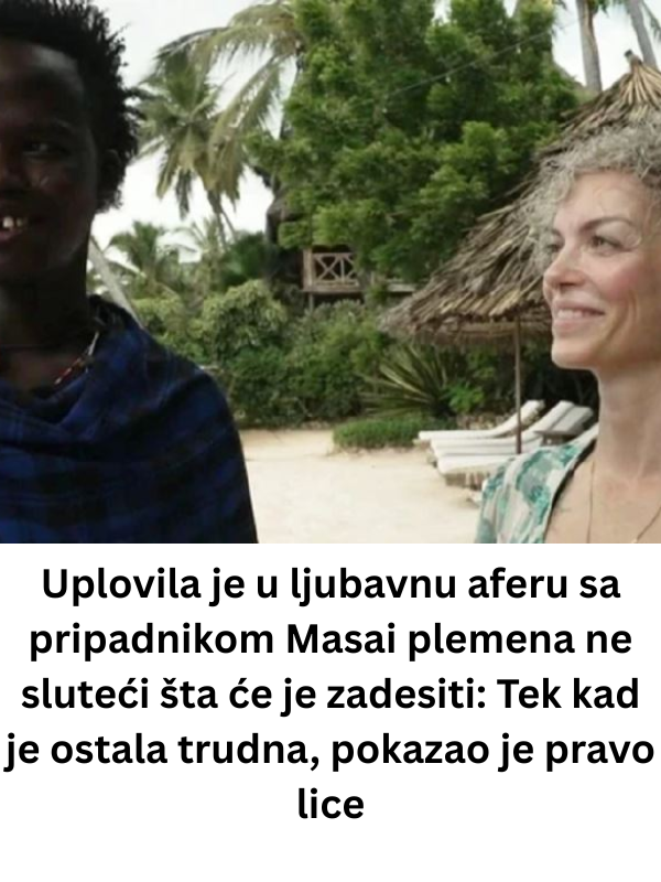 Uplovila je u ljubavnu aferu sa pripadnikom Masai plemena ne sluteći šta će je zadesiti: Tek kad je ostala trudna, pokazao je pravo lice