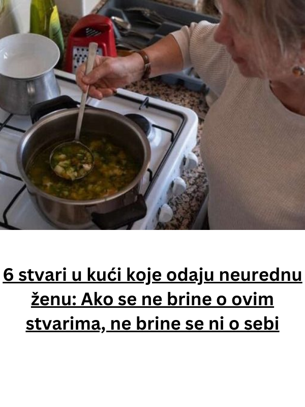 6 stvari u kući koje odaju neurednu ženu: Ako se ne brine o ovim stvarima, ne brine se ni o sebi
