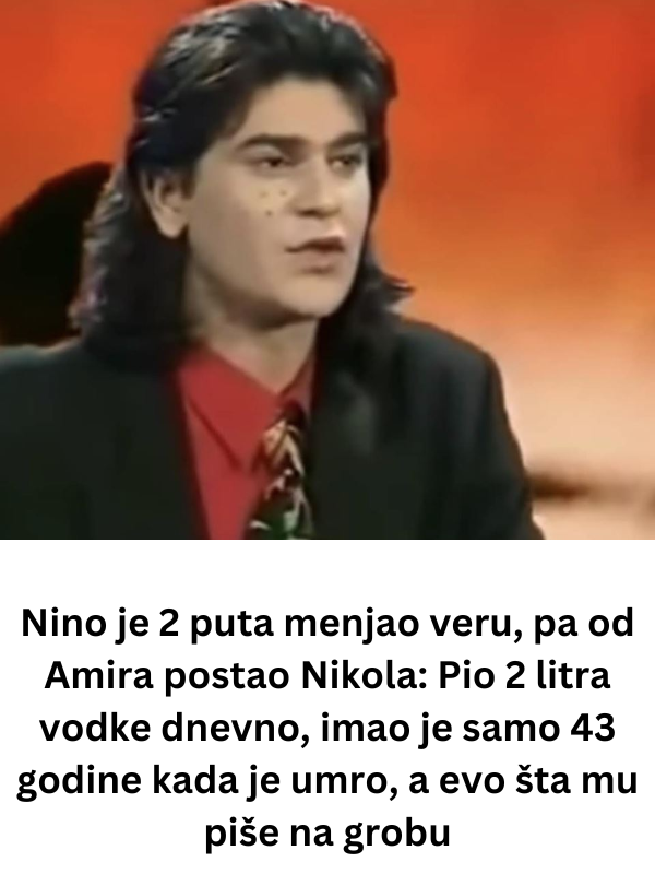 Nino je 2 puta menjao veru, pa od Amira postao Nikola: Pio 2 litra vodke dnevno, imao je samo 43 godine kada je umro, a evo šta mu piše na grobu