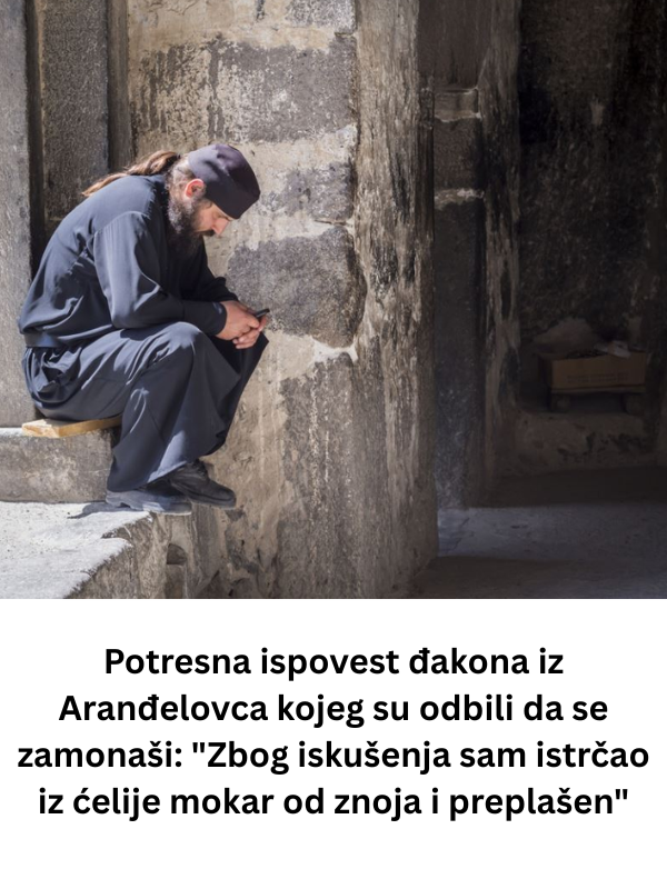 Potresna ispovest đakona iz Aranđelovca kojeg su odbili da se zamonaši: “Zbog iskušenja sam istrčao iz ćelije mokar od znoja i preplašen”