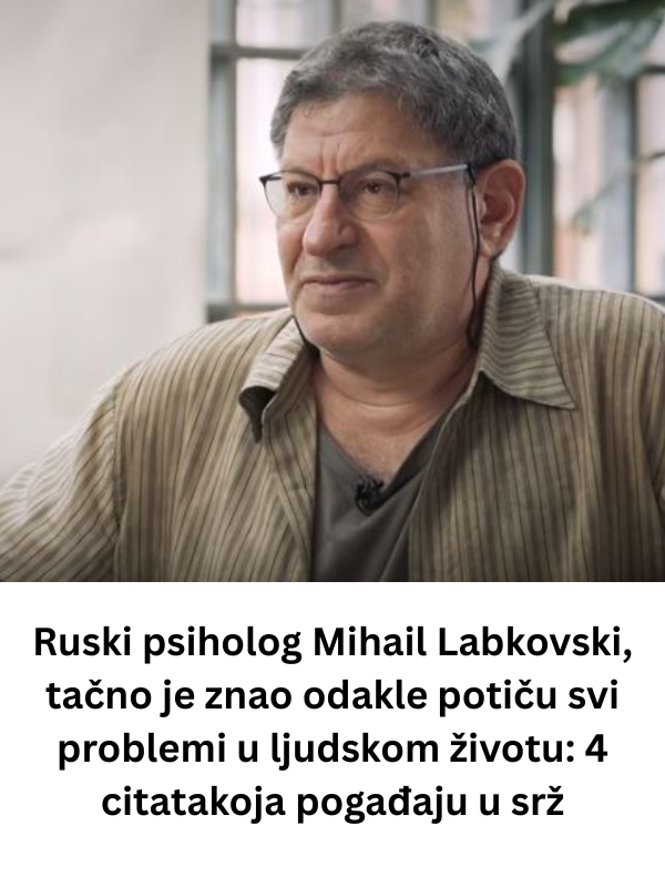 Ruski psiholog Mihail Labkovski, tačno je znao odakle potiču svi problemi u ljudskom životu: 4 citatakoja pogađaju u srž