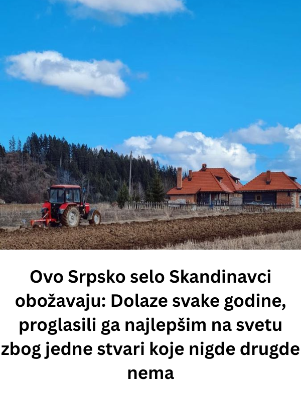 Ovo Srpsko selo Skandinavci obožavaju: Dolaze svake godine, proglasili ga najlepšim na svetu zbog jedne stvari koje nigde drugde nema