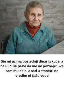 Sin mi uzima poslednji dinar iz kuće, a na ulici se pravi da me ne poznaje: Sve sam mu dala, a sad u starosti ne vredim ni čašu vode