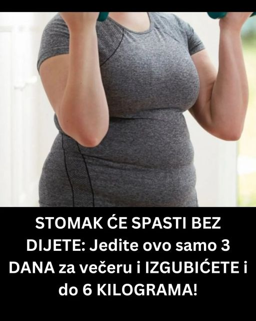 STOMAK ĆE SPASTI BEZ DIJETE: Jedite ovo samo 3 DANA za večeru i IZGUBIĆETE i do 6 KILOGRAMA!