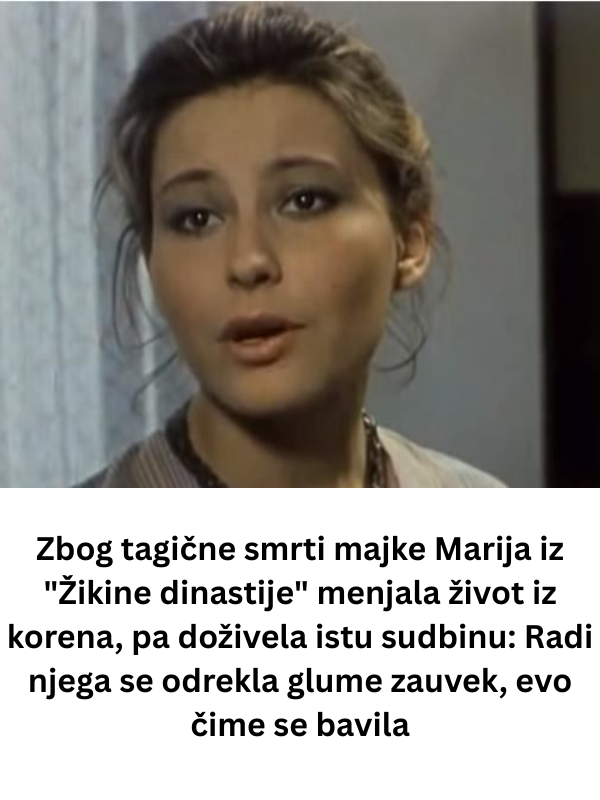 Zbog tagične smrti majke Marija iz “Žikine dinastije” menjala život iz korena, pa doživela istu sudbinu: Radi njega se odrekla glume zauvek, evo čime se bavila