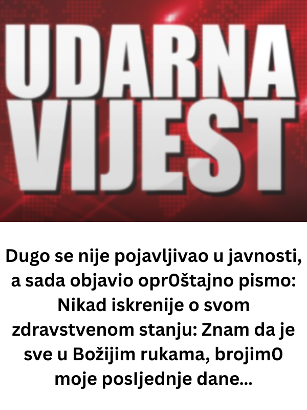 Dugo se nije pojavljivao u javnosti, a sada objavio opr0štajno pismo: Nikad iskrenije o svom zdravstvenom stanju: Znam da je sve u Božijim rukama, brojim0 moje posIjednje dane…