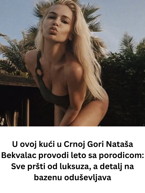 U ovoj kući u Crnoj Gori Nataša Bekvalac provodi leto sa porodicom: Sve pršti od luksuza, a detalj na bazenu oduševljava
