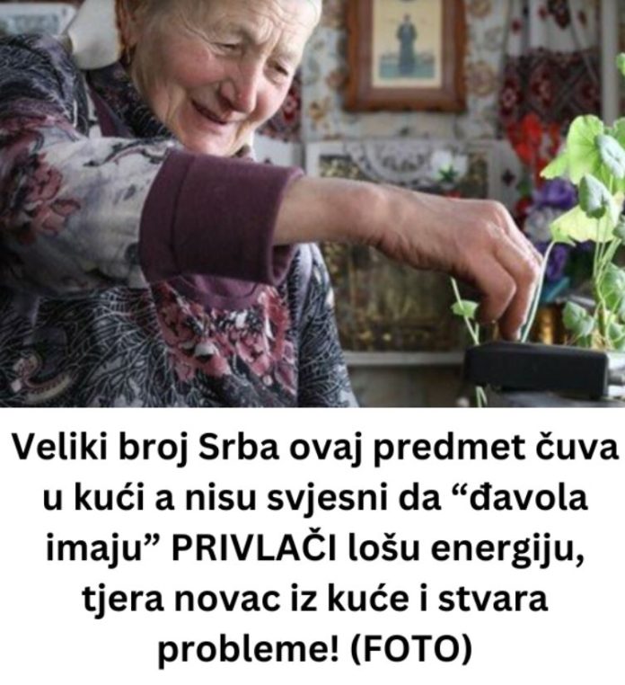 Veliki broj Srba ovaj predmet čuva u kući a nisu svjesni da “đavola imaju” PRIVLAČI lošu energiju, tjera novac iz kuće i stvara probleme! (FOTO)