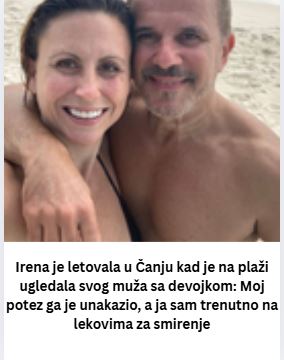 Irena je letovala u Čanju kad je na plaži ugledala svog muža sa devojkom: Moj potez ga je unakazio, a ja sam trenutno na lekovima za smirenje
