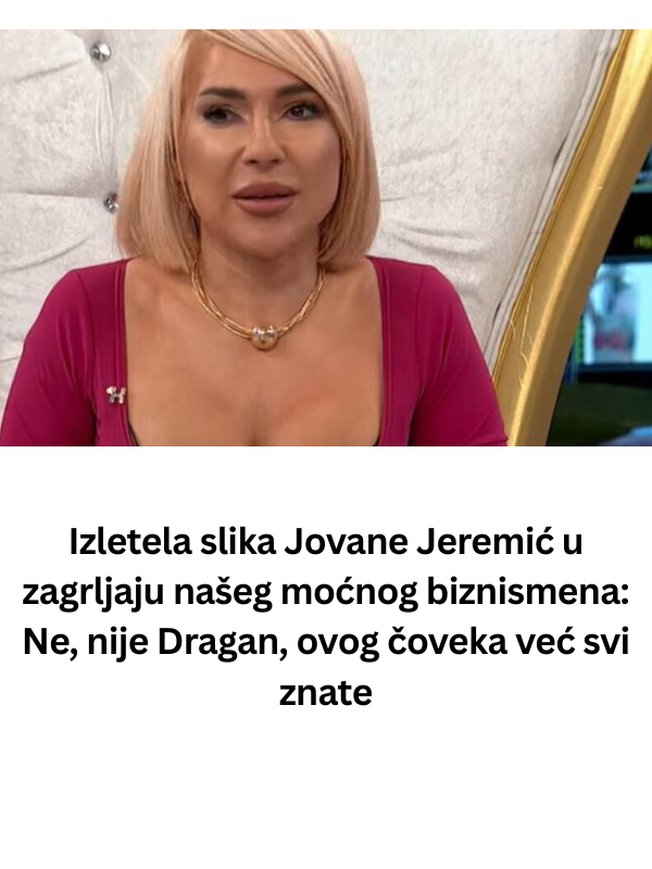 Izletela slika Jovane Jeremić u zagrljaju našeg moćnog biznismena: Ne, nije Dragan, ovog čoveka već svi znate