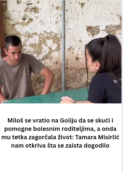 Miloš se vratio na Goliju da se skući i pomogne bolesnim roditeljima, a onda mu tetka zagorčala život: Tamara Misirlić nam otkriva šta se zaista dogodilo