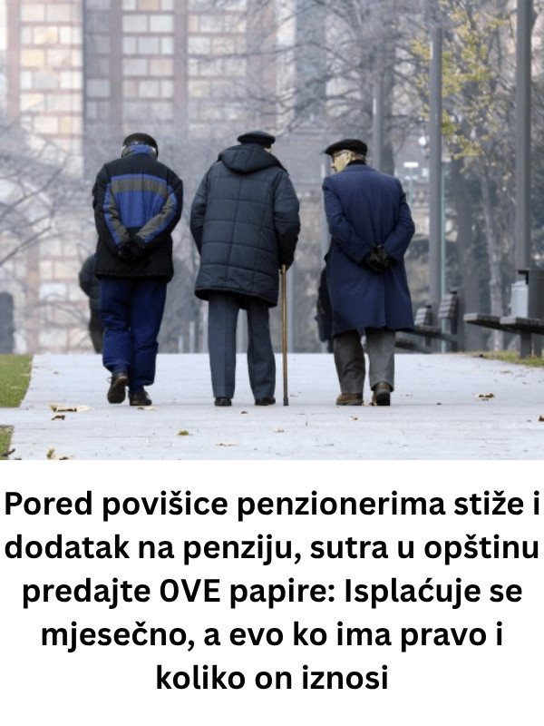 Pored povišice penzionerima stiže i dodatak na penziju, sutra u opštinu predajte 0VE papire: Isplaćuje se mjesečno, a evo ko ima pravo i koliko on iznosi