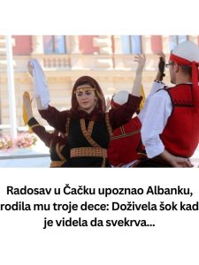 Radosav u Čačku upoznao Albanku, rodila mu troje dece: Doživela šok kad je videla da svekrva…