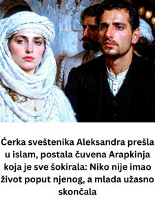 Ćerka sveštenika Aleksandra prešla u islam, postala čuvena Arapkinja koja je sve šokirala: Niko nije imao život poput njenog, a mlada užasno skončala