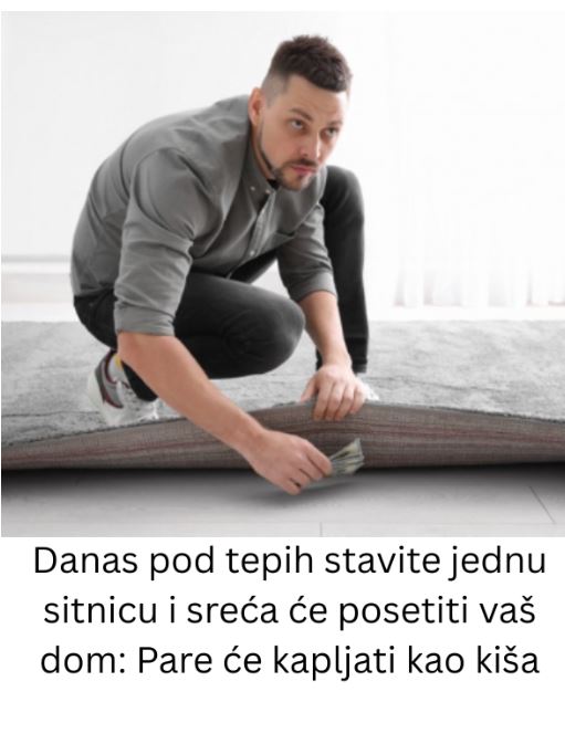 Danas pod tepih stavite jednu sitnicu i sreća će posetiti vaš dom: Pare će kapljati kao kiša