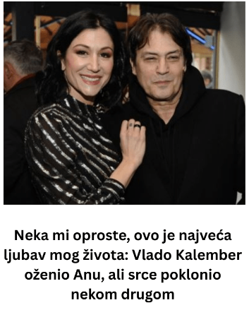 Neka mi oproste, ovo je najveća ljubav mog života: Vlado Kalember oženio Anu, ali srce poklonio nekom drugom