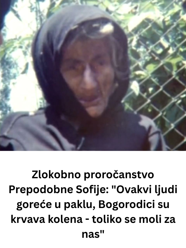 Zlokobno proročanstvo Prepodobne Sofije: “Ovakvi ljudi goreće u paklu, Bogorodici su krvava kolena – toliko se moli za nas”