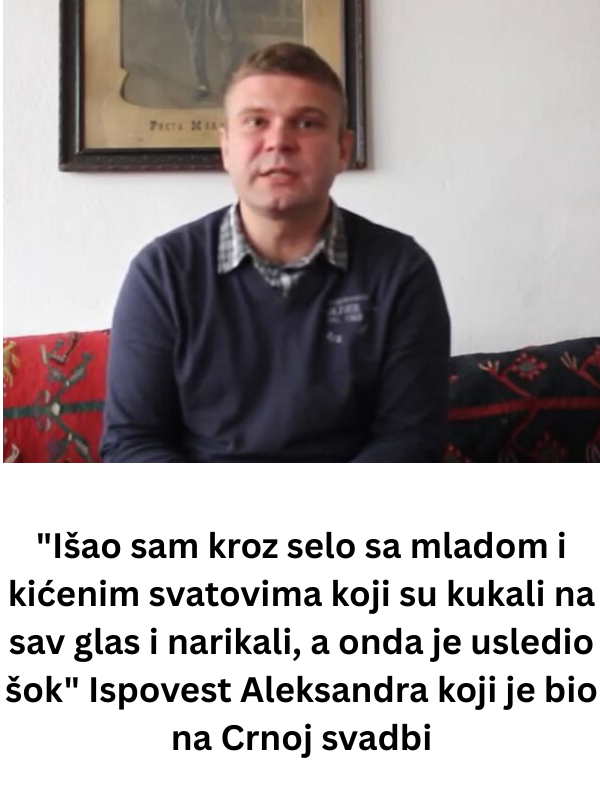 “Išao sam kroz selo sa mladom i kićenim svatovima koji su kukali na sav glas i narikali, a onda je usledio šok” Ispovest Aleksandra koji je bio na Crnoj svadbi