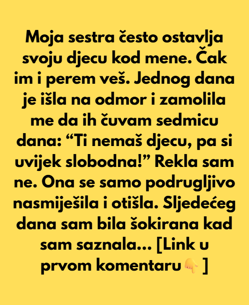 Moja sestra očekuje da čuvam njenu djecu zato što sam sama i nemam djece