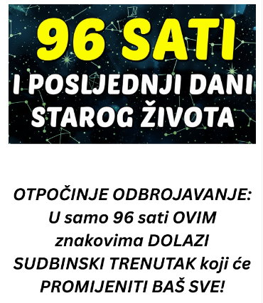 OTPOČINJE ODBROJAVANJE: U samo 96 sati OVIM znakovima DOLAZI SUDBINSKI TRENUTAK koji će PROMIJENITI BAŠ SVE!