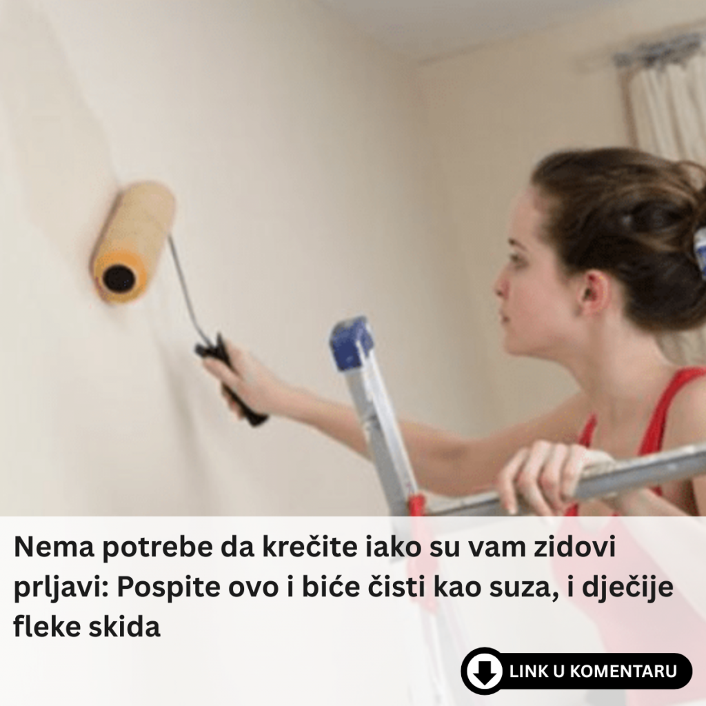 Nema potrebe da krečite iako su vam zidovi prljavi: Pospite ovo i biće čisti kao suza, i dječije fleke skida