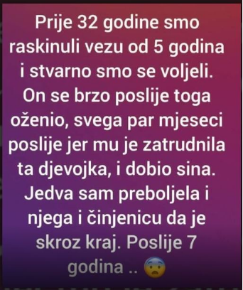 “Prije 32 godine smo raskinuli vezu od 5 godina i stvarno smo se voljeli”