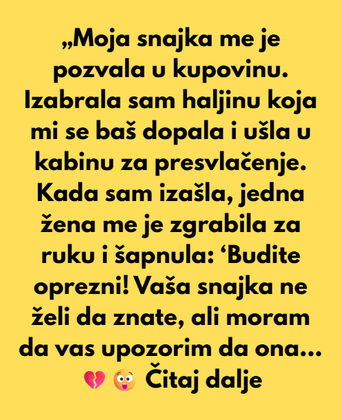 „Moja snajka me je pozvala u kupovinu. Izabrala sam haljinu koja mi se baš dopala i ušla u kabinu za presvlačenje